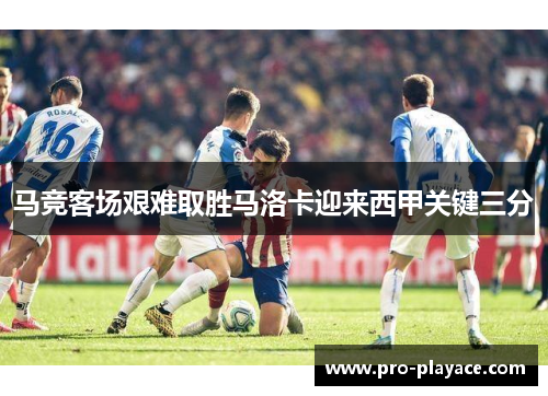 马竞客场艰难取胜马洛卡迎来西甲关键三分
