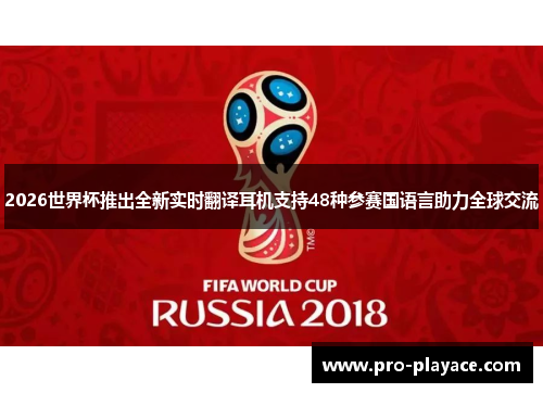 2026世界杯推出全新实时翻译耳机支持48种参赛国语言助力全球交流