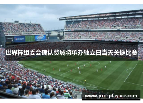 世界杯组委会确认费城将承办独立日当天关键比赛
