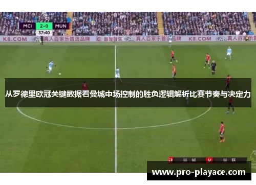 从罗德里欧冠关键数据看曼城中场控制的胜负逻辑解析比赛节奏与决定力 从罗德里欧冠关键数据看曼城中场控制的胜负逻辑解析比赛节奏与决定力